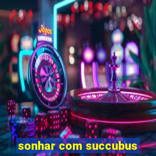 sonhar com succubus